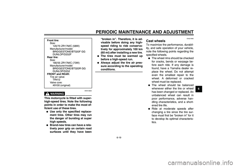 YAMAHA FZ6 NHG 2009  Owners Manual PERIODIC MAINTENANCE AND ADJUSTMENT
6-19
6
WARNING
EWA10600
This motorcycle is fitted with super-
high-speed tires. Note the following
points in order to make the most ef-
ficient use of these tires.