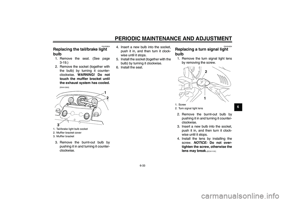 YAMAHA FZ6 NHG 2009  Owners Manual PERIODIC MAINTENANCE AND ADJUSTMENT
6-33
6
EAU32824
Replacing the tail/brake light 
bulb 1. Remove the seat. (See page
3-19.)
2. Remove the socket (together with
the bulb) by turning it counter-
clock