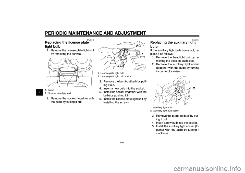 YAMAHA FZ6 NHG 2009  Owners Manual PERIODIC MAINTENANCE AND ADJUSTMENT
6-34
6
EAU24312
Replacing the license plate 
light bulb 1. Remove the license plate light unit
by removing the screws.
2. Remove the socket (together with
the bulb)