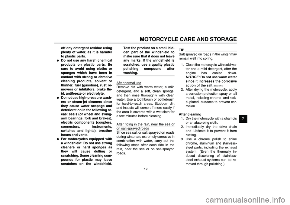 YAMAHA FZ6 NHG 2009  Owners Manual MOTORCYCLE CARE AND STORAGE
7-2
7 off any detergent residue using
plenty of water, as it is harmful
to plastic parts.

Do not use any harsh chemical
products on plastic parts. Be
sure to avoid using 