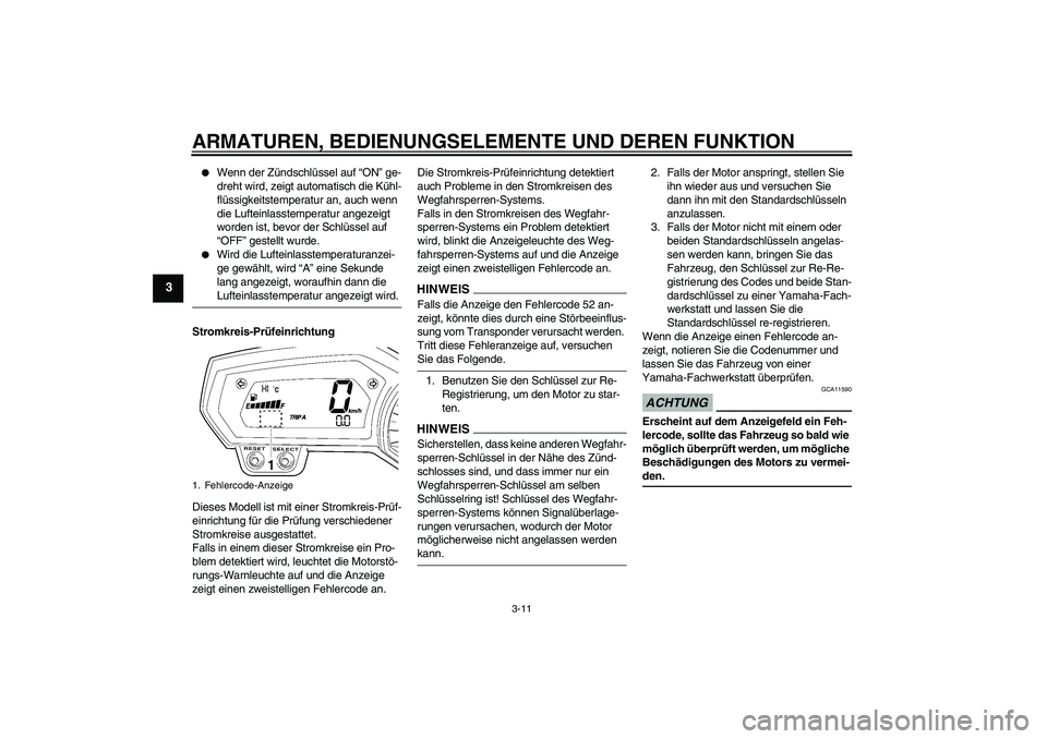 YAMAHA FZ6 NHG 2009  Betriebsanleitungen (in German) ARMATUREN, BEDIENUNGSELEMENTE UND DEREN FUNKTION
3-11
3

Wenn der Zündschlüssel auf “ON” ge-
dreht wird, zeigt automatisch die Kühl-
flüssigkeitstemperatur an, auch wenn 
die Lufteinlasstempe