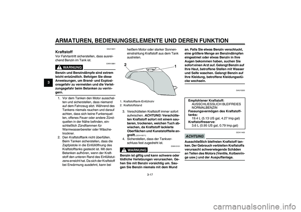 YAMAHA FZ6 NHG 2009 Betriebsanleitungen (in German) ARMATUREN, BEDIENUNGSELEMENTE UND DEREN FUNKTION
3-17
3
GAU13221
Kraftstoff Vor Fahrtantritt sicherstellen, dass ausrei-
chend Benzin im Tank ist.
WARNUNG
GWA10881
Benzin und Benzindämpfe sind extrem YAMAHA FZ6 NHG 2009 Betriebsanleitungen (in German) ARMATUREN, BEDIENUNGSELEMENTE UND DEREN FUNKTION
3-17
3
GAU13221
Kraftstoff Vor Fahrtantritt sicherstellen, dass ausrei-
chend Benzin im Tank ist.
WARNUNG
GWA10881
Benzin und Benzindämpfe sind extrem
