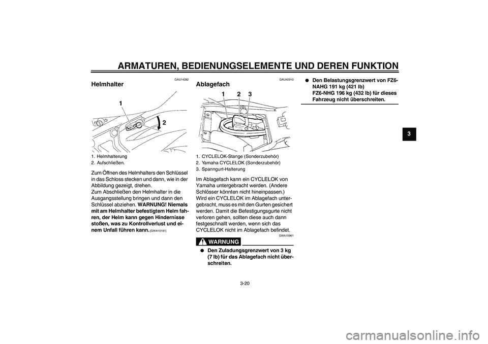 YAMAHA FZ6 NHG 2009 Betriebsanleitungen (in German) ARMATUREN, BEDIENUNGSELEMENTE UND DEREN FUNKTION
3-20
3
GAU14282
Helmhalter Zum Öffnen des Helmhalters den Schlüssel
in das Schloss stecken und dann, wie in der
Abbildung gezeigt, drehen.
Zum Absc YAMAHA FZ6 NHG 2009 Betriebsanleitungen (in German) ARMATUREN, BEDIENUNGSELEMENTE UND DEREN FUNKTION
3-20
3
GAU14282
Helmhalter Zum Öffnen des Helmhalters den Schlüssel
in das Schloss stecken und dann, wie in der
Abbildung gezeigt, drehen.
Zum Absc