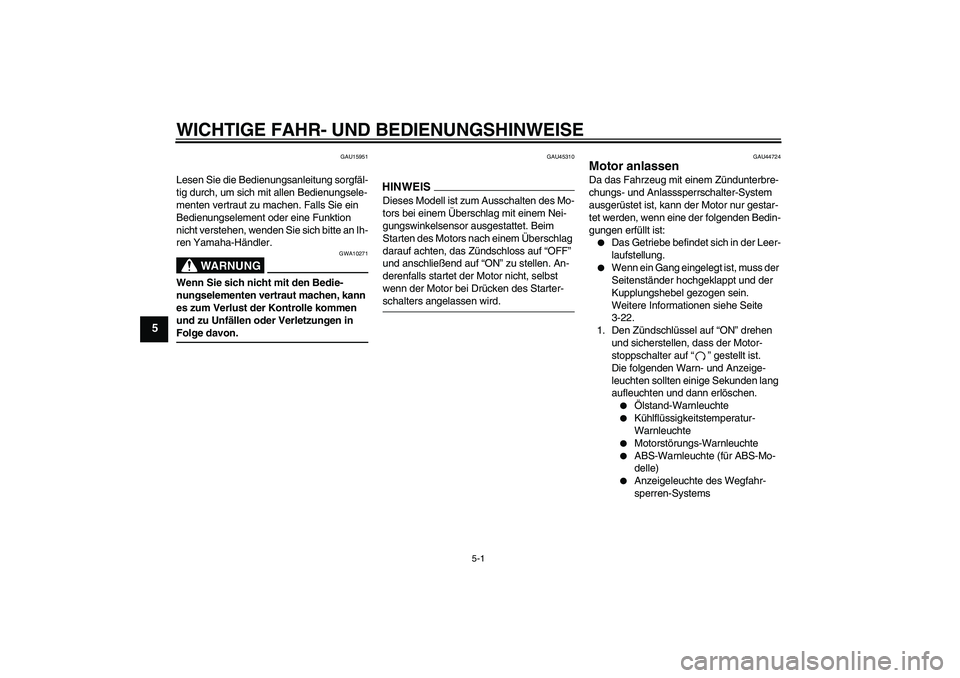 YAMAHA FZ6 NHG 2009  Betriebsanleitungen (in German) WICHTIGE FAHR- UND BEDIENUNGSHINWEISE
5-1
5
GAU15951
Lesen Sie die Bedienungsanleitung sorgfäl-
tig durch, um sich mit allen Bedienungsele-
menten vertraut zu machen. Falls Sie ein 
Bedienungselement