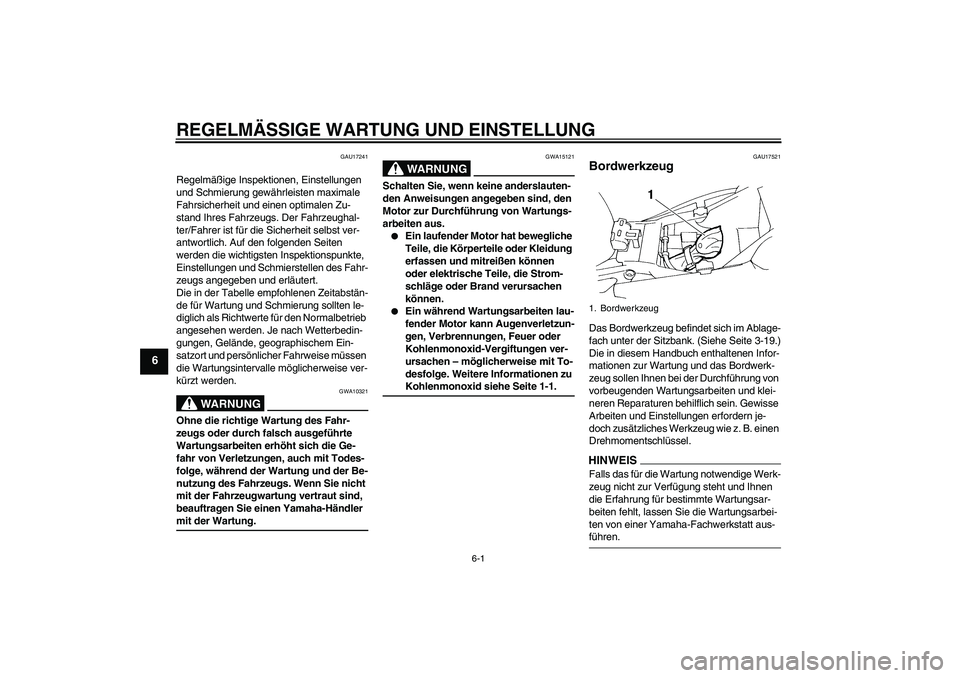 YAMAHA FZ6 NHG 2009  Betriebsanleitungen (in German) REGELMÄSSIGE WARTUNG UND EINSTELLUNG
6-1
6
GAU17241
Regelmäßige Inspektionen, Einstellungen 
und Schmierung gewährleisten maximale 
Fahrsicherheit und einen optimalen Zu-
stand Ihres Fahrzeugs. De