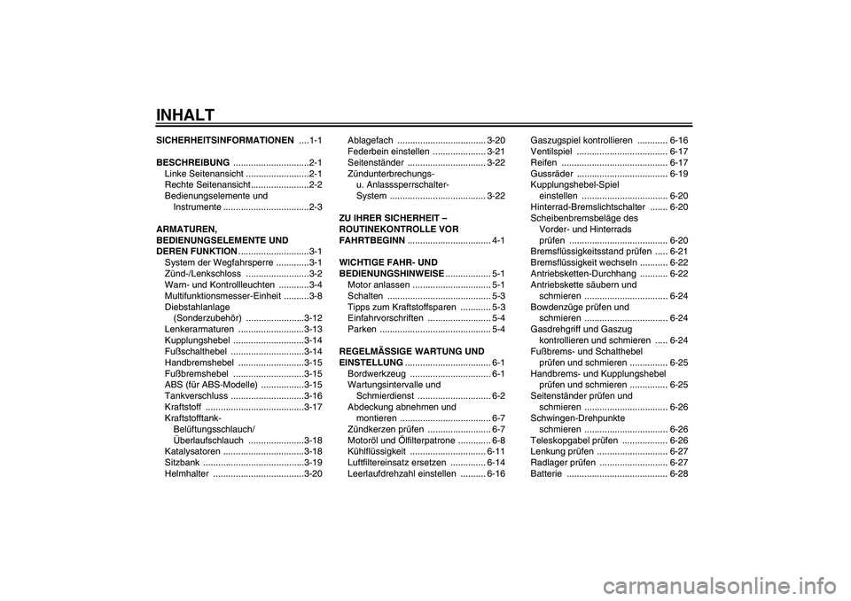 YAMAHA FZ6 NHG 2009  Betriebsanleitungen (in German) INHALTSICHERHEITSINFORMATIONEN ....1-1
BESCHREIBUNG ..............................2-1
Linke Seitenansicht .........................2-1
Rechte Seitenansicht.......................2-2
Bedienungselemente