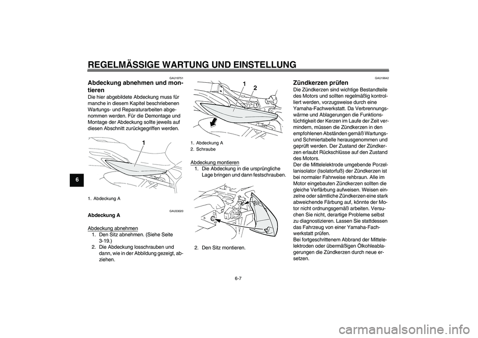 YAMAHA FZ6 NHG 2009  Betriebsanleitungen (in German) REGELMÄSSIGE WARTUNG UND EINSTELLUNG
6-7
6
GAU18751
Abdeckung abnehmen und mon-
tieren Die hier abgebildete Abdeckung muss für 
manche in diesem Kapitel beschriebenen 
Wartungs- und Reparaturarbeite