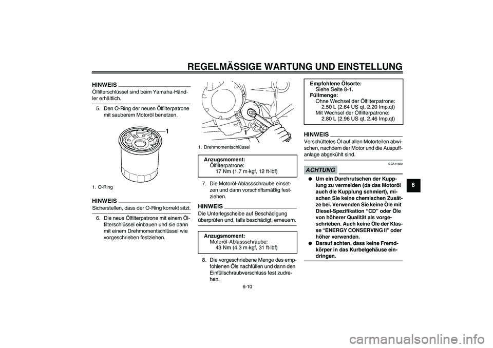 YAMAHA FZ6 NHG 2009  Betriebsanleitungen (in German) REGELMÄSSIGE WARTUNG UND EINSTELLUNG
6-10
6
HINWEISÖlfilterschlüssel sind beim Yamaha-Händ-ler erhältlich.
5. Den O-Ring der neuen Ölfilterpatrone 
mit sauberem Motoröl benetzen.HINWEISSicherst