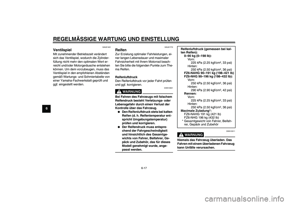 YAMAHA FZ6 NHG 2009  Betriebsanleitungen (in German) REGELMÄSSIGE WARTUNG UND EINSTELLUNG
6-17
6
GAU21401
Ventilspiel Mit zunehmender Betriebszeit verändert 
sich das Ventilspiel, wodurch die Zylinder-
füllung nicht mehr den optimalen Wert er-
reicht