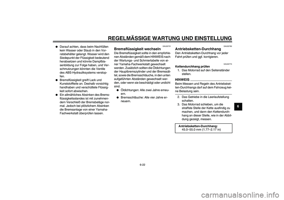 YAMAHA FZ6 NHG 2009  Betriebsanleitungen (in German) REGELMÄSSIGE WARTUNG UND EINSTELLUNG
6-22
6

Darauf achten, dass beim Nachfüllen 
kein Wasser oder Staub in den Vor-
ratsbehälter gelangt. Wasser wird den 
Siedepunkt der Flüssigkeit bedeutend 
h