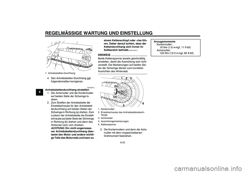 YAMAHA FZ6 NHG 2009  Betriebsanleitungen (in German) REGELMÄSSIGE WARTUNG UND EINSTELLUNG
6-23
6
4. Den Antriebsketten-Durchhang ggf. 
folgendermaßen korrigieren.
GAU34313
Antriebskettendurchhang einstellen
1. Die Achsmutter und die Kontermutter 
auf 