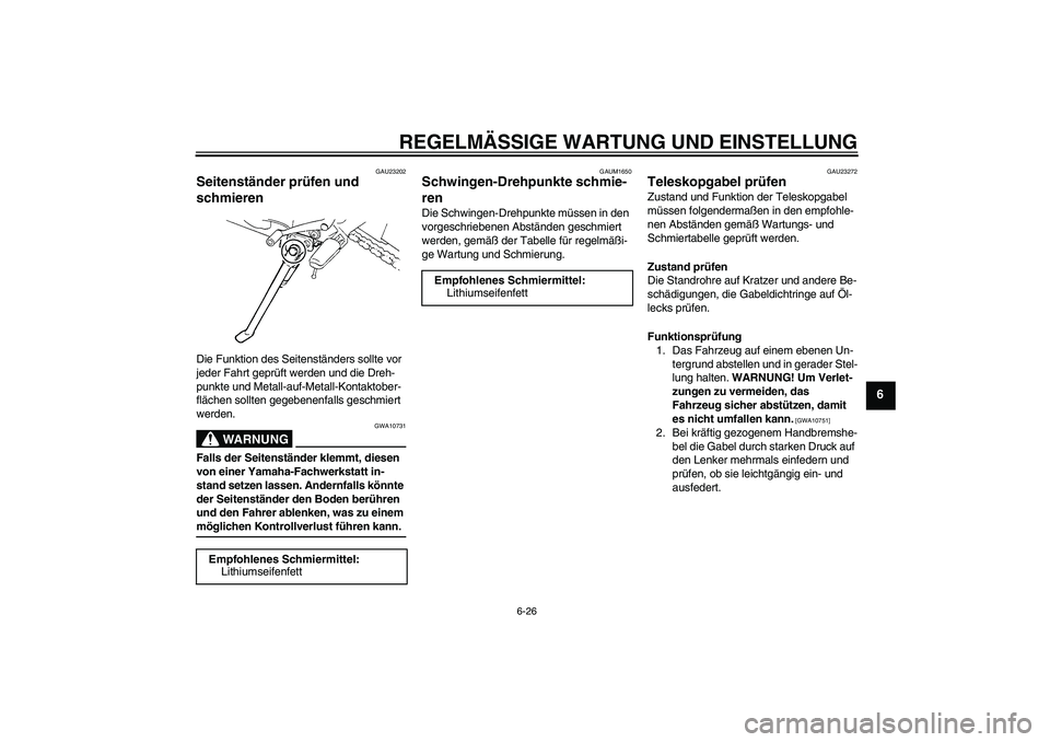 YAMAHA FZ6 NHG 2009  Betriebsanleitungen (in German) REGELMÄSSIGE WARTUNG UND EINSTELLUNG
6-26
6
GAU23202
Seitenständer prüfen und 
schmieren Die Funktion des Seitenständers sollte vor 
jeder Fahrt geprüft werden und die Dreh-
punkte und Metall-auf