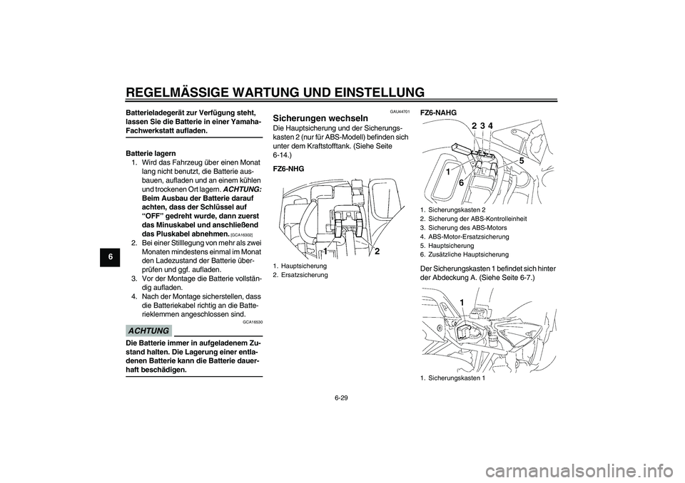 YAMAHA FZ6 NHG 2009  Betriebsanleitungen (in German) REGELMÄSSIGE WARTUNG UND EINSTELLUNG
6-29
6
Batterieladegerät zur Verfügung steht, 
lassen Sie die Batterie in einer Yamaha-Fachwerkstatt aufladen.
Batterie lagern
1. Wird das Fahrzeug über einen 