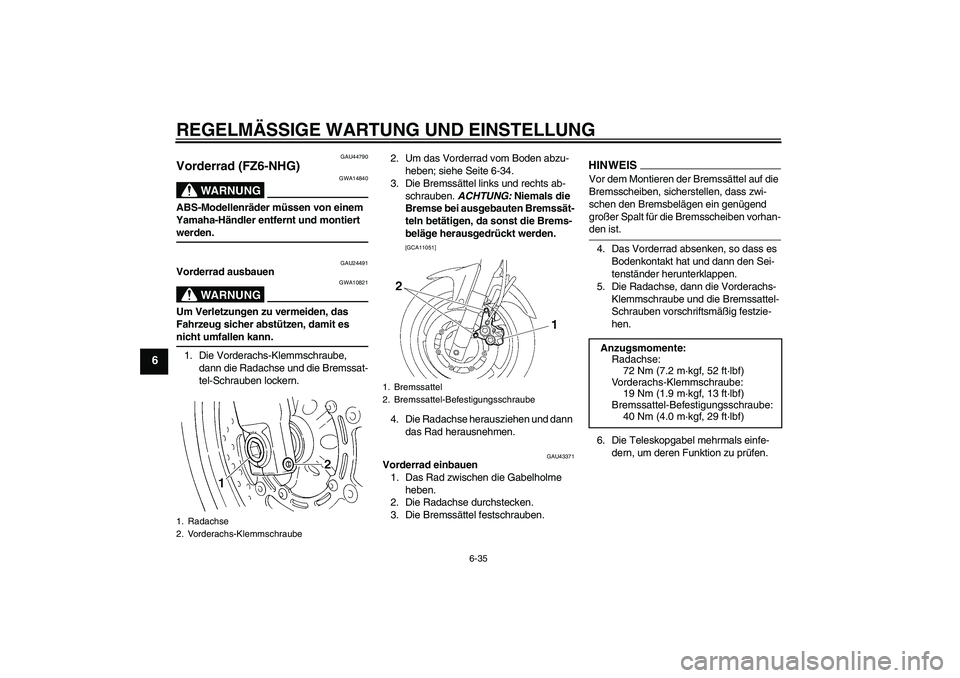 YAMAHA FZ6 NHG 2009  Betriebsanleitungen (in German) REGELMÄSSIGE WARTUNG UND EINSTELLUNG
6-35
6
GAU44790
Vorderrad (FZ6-NHG)
WARNUNG
GWA14840
ABS-Modellenräder müssen von einem 
Yamaha-Händler entfernt und montiert werden.
GAU24491
Vorderrad ausbau
