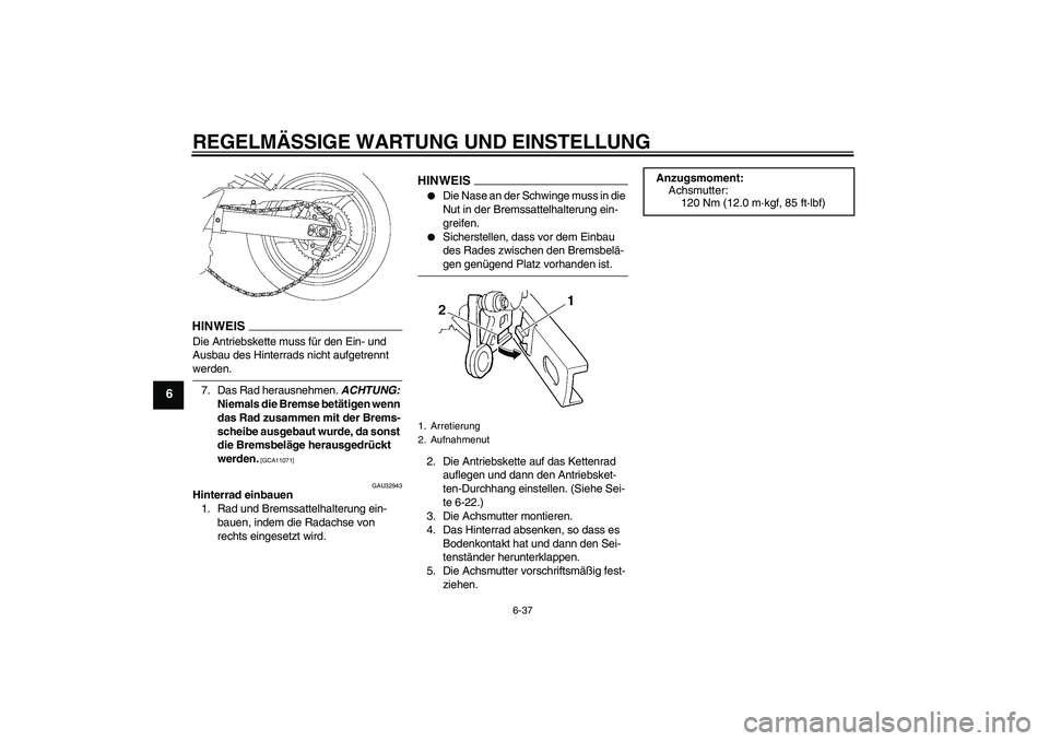 YAMAHA FZ6 NHG 2009  Betriebsanleitungen (in German) REGELMÄSSIGE WARTUNG UND EINSTELLUNG
6-37
6
HINWEISDie Antriebskette muss für den Ein- und 
Ausbau des Hinterrads nicht aufgetrennt werden.
7. Das Rad herausnehmen. ACHTUNG: 
Niemals die Bremse bet