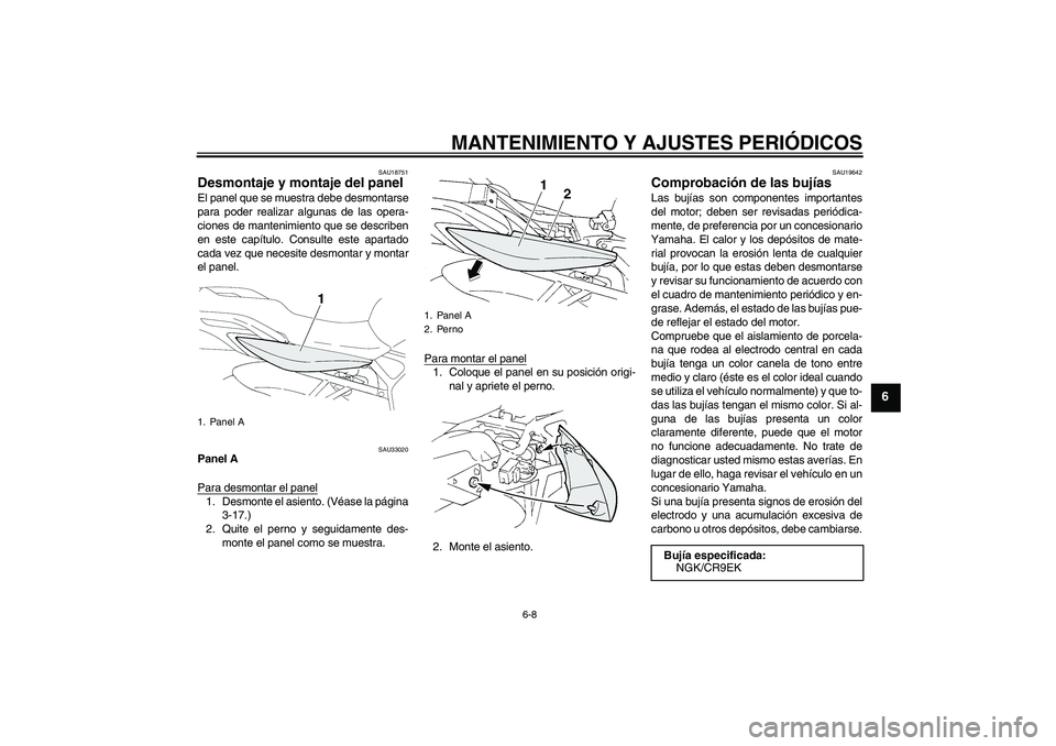 YAMAHA FZ6 NHG 2009  Manuale de Empleo (in Spanish) MANTENIMIENTO Y AJUSTES PERIÓDICOS
6-8
6
SAU18751
Desmontaje y montaje del panel El panel que se muestra debe desmontarse
para poder realizar algunas de las opera-
ciones de mantenimiento que se desc