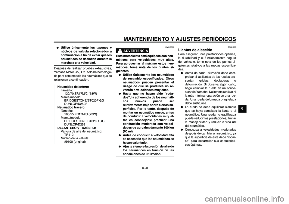 YAMAHA FZ6 NHG 2009  Manuale de Empleo (in Spanish) MANTENIMIENTO Y AJUSTES PERIÓDICOS
6-20
6

Utilice únicamente los tapones y
núcleos de válvula relacionados a
continuación a fin de evitar que los
neumáticos se desinflen durante lamarcha a alt
