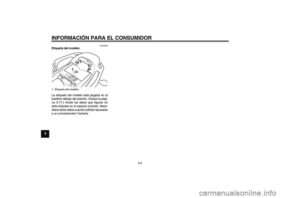 YAMAHA FZ6 NHG 2009 Manuale de Empleo (in Spanish) INFORMACIÓN PARA EL CONSUMIDOR
9-2
9
SAU26480
Etiqueta del modelo
La etiqueta del modelo está pegada en el
bastidor debajo del asiento. (Véase la pági-
na 3-17.) Anote los datos que figuran en
es YAMAHA FZ6 NHG 2009 Manuale de Empleo (in Spanish) INFORMACIÓN PARA EL CONSUMIDOR
9-2
9
SAU26480
Etiqueta del modelo
La etiqueta del modelo está pegada en el
bastidor debajo del asiento. (Véase la pági-
na 3-17.) Anote los datos que figuran en
es