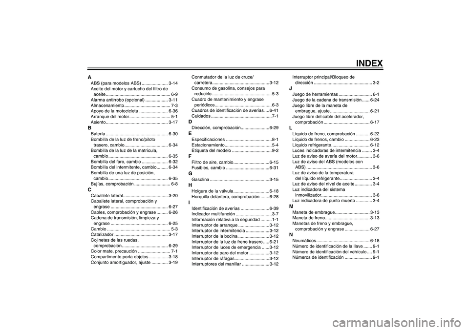 YAMAHA FZ6 NHG 2009  Manuale de Empleo (in Spanish) INDEX
AABS (para modelos ABS) ..................... 3-14
Aceite del motor y cartucho del filtro de 
aceite .................................................... 6-9
Alarma antirrobo (opcional) ........