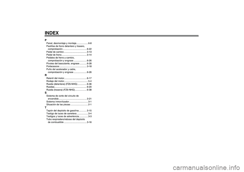 YAMAHA FZ6 NHG 2009  Manuale de Empleo (in Spanish) INDEXPPanel, desmontaje y montaje.................. 6-8
Pastillas de freno delantero y trasero, 
comprobación ..................................... 6-22
Pedal de cambio ..............................