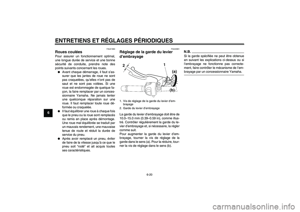 YAMAHA FZ6 NHG 2009  Notices Demploi (in French) ENTRETIENS ET RÉGLAGES PÉRIODIQUES
6-20
6
FAU21960
Roues coulées Pour assurer un fonctionnement optimal,
une longue durée de service et une bonne
sécurité de conduite, prendre note des
points su