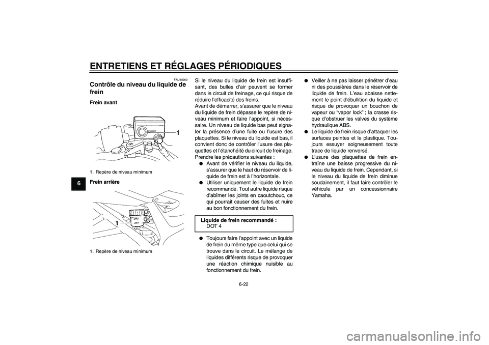 YAMAHA FZ6 NHG 2009  Notices Demploi (in French) ENTRETIENS ET RÉGLAGES PÉRIODIQUES
6-22
6
FAU40260
Contrôle du niveau du liquide de 
frein Frein avant
Frein arrièreSi le niveau du liquide de frein est insuffi-
sant, des bulles d’air peuvent s
