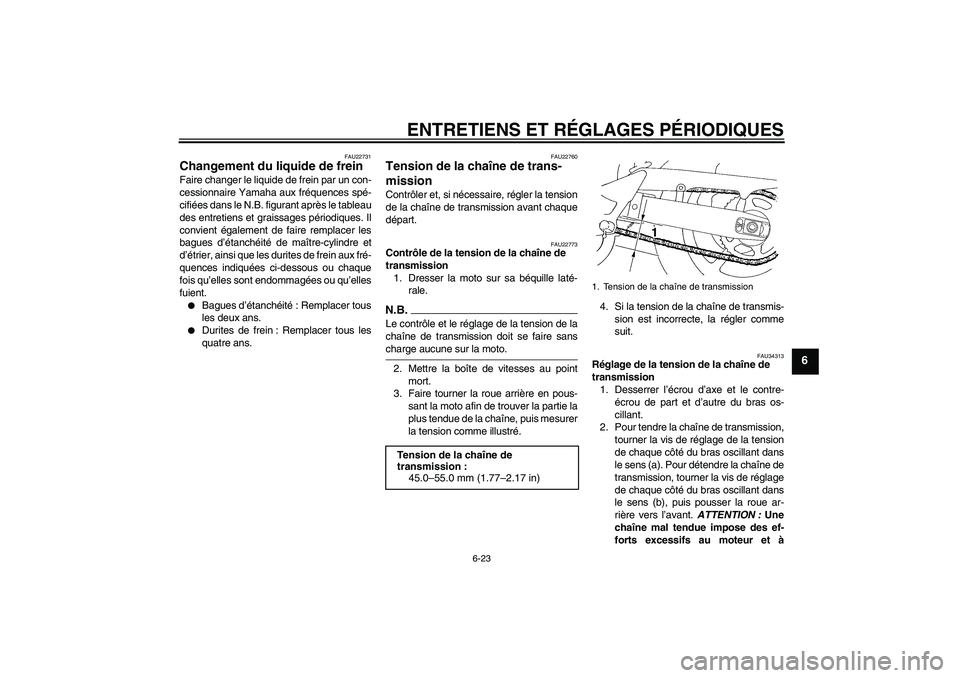 YAMAHA FZ6 NHG 2009  Notices Demploi (in French) ENTRETIENS ET RÉGLAGES PÉRIODIQUES
6-23
6
FAU22731
Changement du liquide de frein Faire changer le liquide de frein par un con-
cessionnaire Yamaha aux fréquences spé-
cifiées dans le N.B. figura