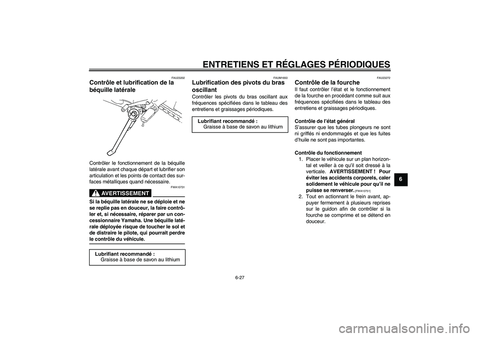 YAMAHA FZ6 NHG 2009  Notices Demploi (in French) ENTRETIENS ET RÉGLAGES PÉRIODIQUES
6-27
6
FAU23202
Contrôle et lubrification de la 
béquille latérale Contrôler le fonctionnement de la béquille
latérale avant chaque départ et lubrifier son
