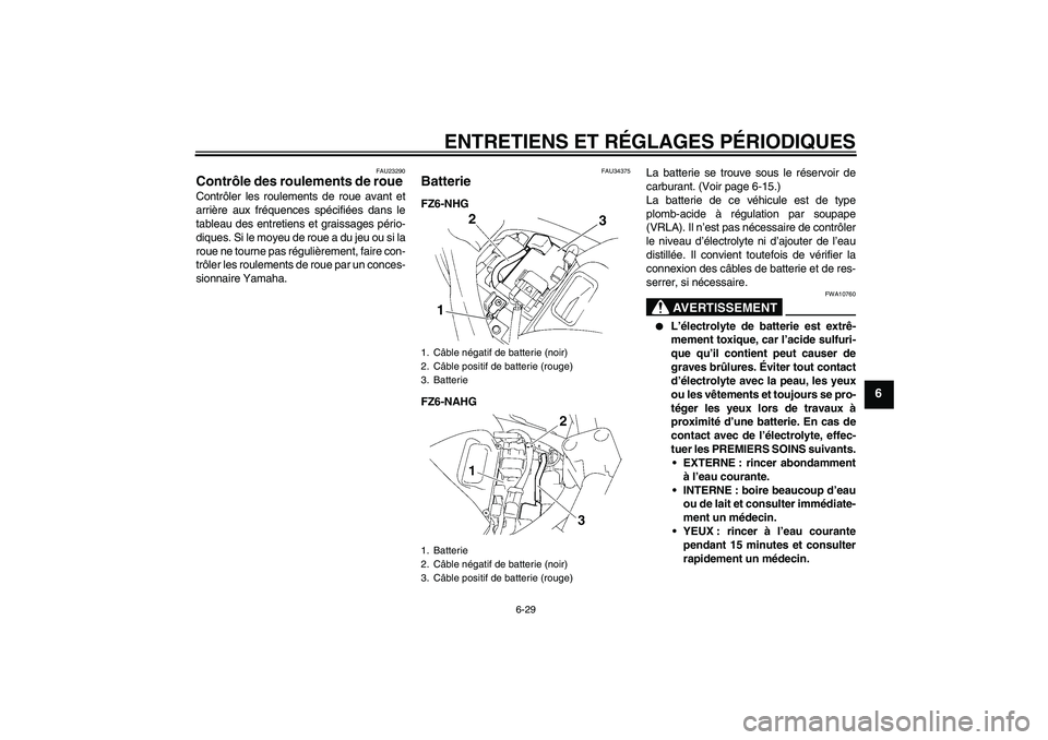 YAMAHA FZ6 NHG 2009  Notices Demploi (in French) ENTRETIENS ET RÉGLAGES PÉRIODIQUES
6-29
6
FAU23290
Contrôle des roulements de roue Contrôler les roulements de roue avant et
arrière aux fréquences spécifiées dans le
tableau des entretiens et