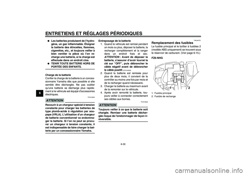 YAMAHA FZ6 NHG 2009  Notices Demploi (in French) ENTRETIENS ET RÉGLAGES PÉRIODIQUES
6-30
6

Les batteries produisent de l’hydro-
gène, un gaz inflammable. Éloigner
la batterie des étincelles, flammes,
cigarettes, etc., et toujours veiller à
