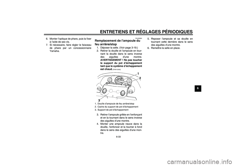 YAMAHA FZ6 NHG 2009  Notices Demploi (in French) ENTRETIENS ET RÉGLAGES PÉRIODIQUES
6-33
6
6. Monter l’optique de phare, puis la fixer
à l’aide de ses vis.
7. Si nécessaire, faire régler le faisceau
de phare par un concessionnaire
Yamaha.
F