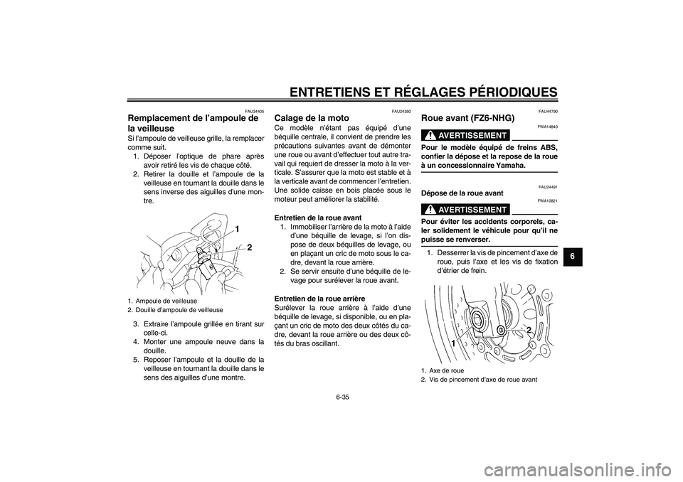 YAMAHA FZ6 NHG 2009  Notices Demploi (in French) ENTRETIENS ET RÉGLAGES PÉRIODIQUES
6-35
6
FAU34405
Remplacement de l’ampoule de 
la veilleuse Si l’ampoule de veilleuse grille, la remplacer
comme suit.
1. Déposer l’optique de phare après
a