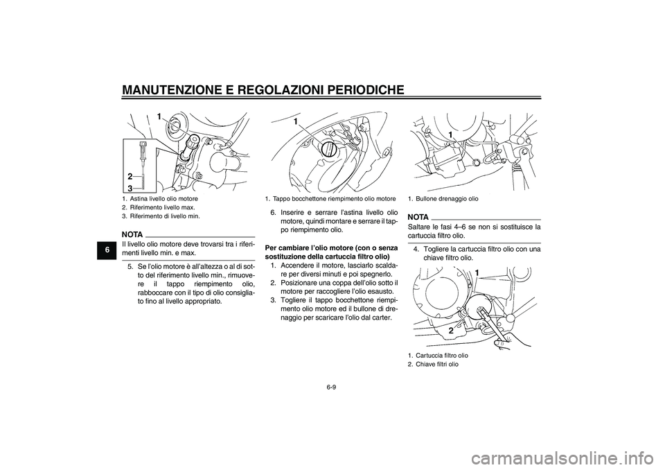 YAMAHA FZ6 NHG 2009  Manuale duso (in Italian) MANUTENZIONE E REGOLAZIONI PERIODICHE
6-9
6
NOTAIl livello olio motore deve trovarsi tra i riferi-menti livello min. e max.
5. Se l’olio motore è all’altezza o al di sot-
to del riferimento livel