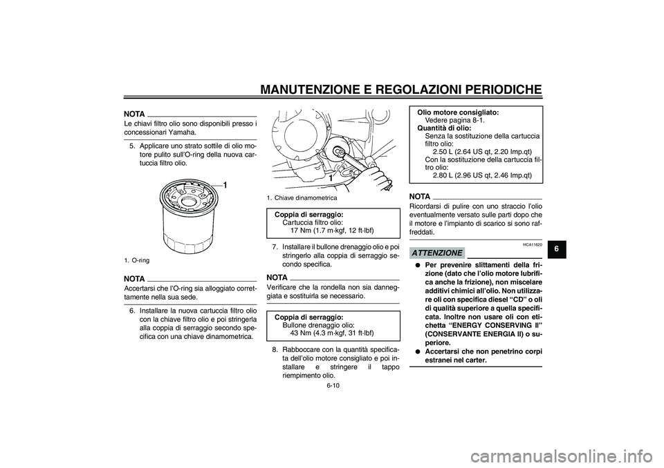 YAMAHA FZ6 NHG 2009  Manuale duso (in Italian) MANUTENZIONE E REGOLAZIONI PERIODICHE
6-10
6
NOTALe chiavi filtro olio sono disponibili presso iconcessionari Yamaha.
5. Applicare uno strato sottile di olio mo-
tore pulito sull’O-ring della nuova 