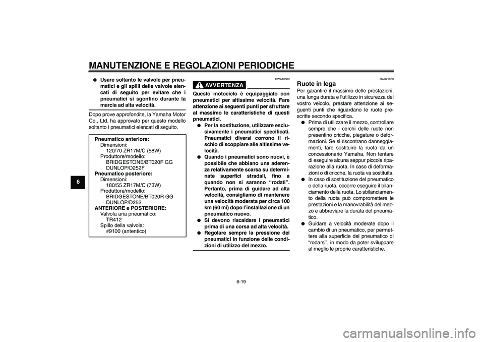YAMAHA FZ6 NHG 2009  Manuale duso (in Italian) MANUTENZIONE E REGOLAZIONI PERIODICHE
6-19
6

Usare soltanto le valvole per pneu-
matici e gli spilli delle valvole elen-
cati di seguito per evitare che i
pneumatici si sgonfino durante lamarcia ad 