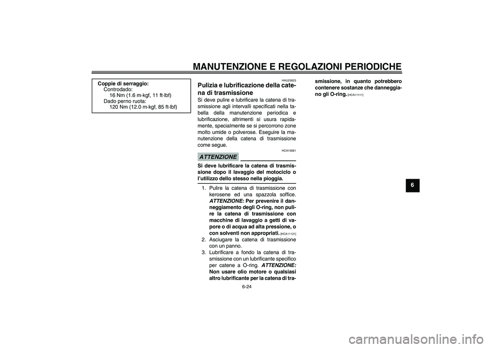 YAMAHA FZ6 NHG 2009  Manuale duso (in Italian) MANUTENZIONE E REGOLAZIONI PERIODICHE
6-24
6
HAU23023
Pulizia e lubrificazione della cate-
na di trasmissione Si deve pulire e lubrificare la catena di tra-
smissione agli intervalli specificati nella