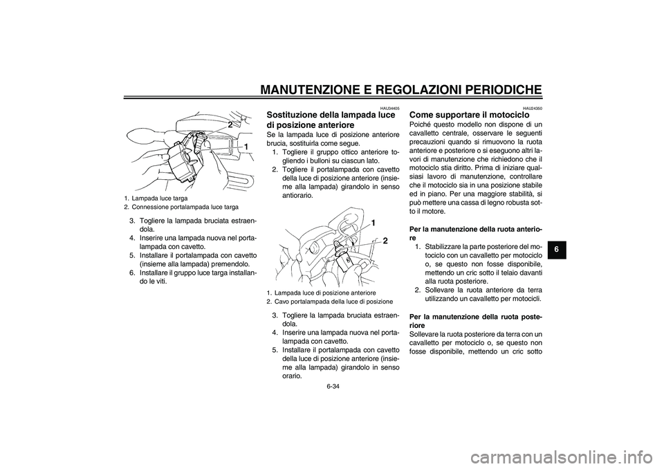 YAMAHA FZ6 NHG 2009 Manuale duso (in Italian) MANUTENZIONE E REGOLAZIONI PERIODICHE
6-34
6
3. Togliere la lampada bruciata estraen-
dola.
4. Inserire una lampada nuova nel porta-
lampada con cavetto.
5. Installare il portalampada con cavetto
(ins YAMAHA FZ6 NHG 2009 Manuale duso (in Italian) MANUTENZIONE E REGOLAZIONI PERIODICHE
6-34
6
3. Togliere la lampada bruciata estraen-
dola.
4. Inserire una lampada nuova nel porta-
lampada con cavetto.
5. Installare il portalampada con cavetto
(ins