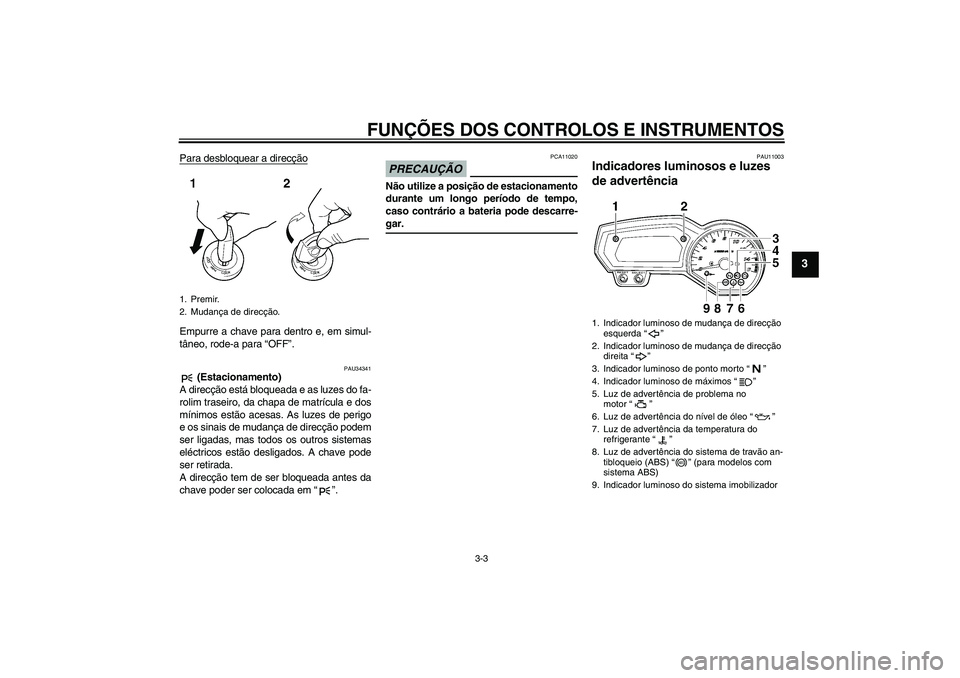 YAMAHA FZ6 NHG 2009  Manual de utilização (in Portuguese) FUNÇÕES DOS CONTROLOS E INSTRUMENTOS
3-3
3
Para desbloquear a direcçãoEmpurre a chave para dentro e, em simul-
tâneo, rode-a para “OFF”.
PAU34341
 (Estacionamento)
A direcção está bloquead