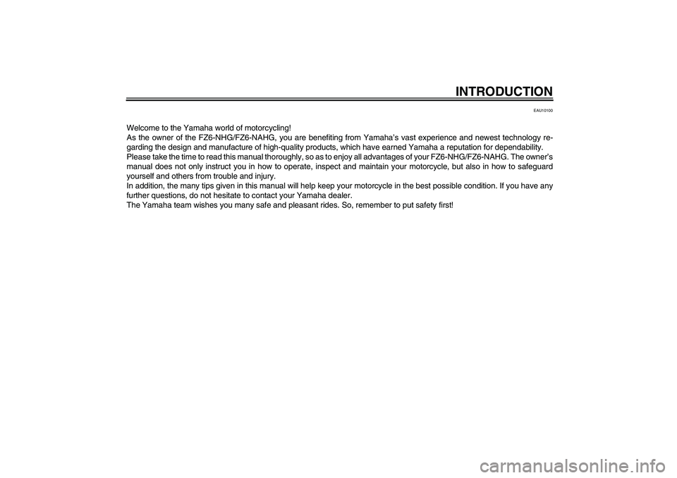 YAMAHA FZ6 NHG 2008  Owners Manual INTRODUCTION
EAU10100
Welcome to the Yamaha world of motorcycling!
As the owner of the FZ6-NHG/FZ6-NAHG, you are benefiting from Yamaha’s vast experience and newest technology re-
garding the design