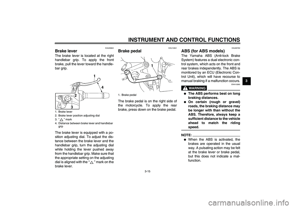 YAMAHA FZ6 NHG 2008 Owners Manual INSTRUMENT AND CONTROL FUNCTIONS
3-15
3
EAU26822
Brake lever The brake lever is located at the right
handlebar grip. To apply the front
brake, pull the lever toward the handle-
bar grip.
The brake lev