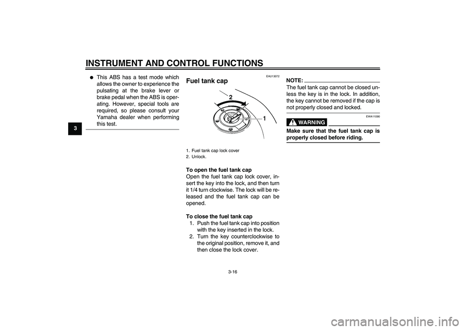 YAMAHA FZ6 NHG 2008 Owners Manual INSTRUMENT AND CONTROL FUNCTIONS
3-16
3

This ABS has a test mode which
allows the owner to experience the
pulsating at the brake lever or
brake pedal when the ABS is oper-
ating. However, special to