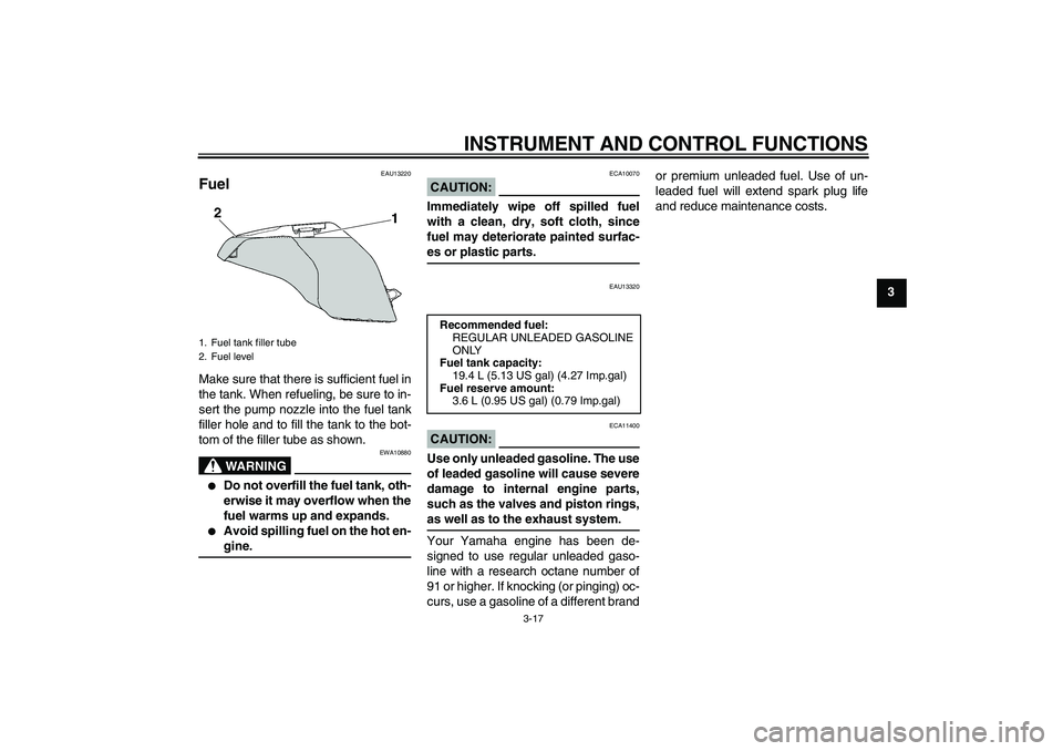 YAMAHA FZ6 NHG 2008 Owners Guide INSTRUMENT AND CONTROL FUNCTIONS
3-17
3
EAU13220
Fuel Make sure that there is sufficient fuel in
the tank. When refueling, be sure to in-
sert the pump nozzle into the fuel tank
filler hole and to fil