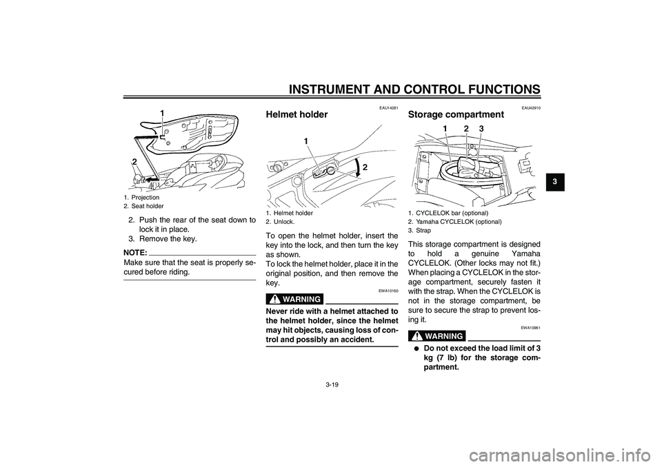 YAMAHA FZ6 NHG 2008 Owners Guide INSTRUMENT AND CONTROL FUNCTIONS
3-19
3
2. Push the rear of the seat down to
lock it in place.
3. Remove the key.
NOTE:Make sure that the seat is properly se-cured before riding.
EAU14281
Helmet holde