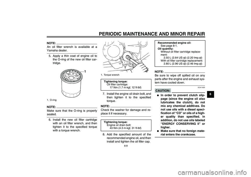 YAMAHA FZ6 NHG 2008 User Guide PERIODIC MAINTENANCE AND MINOR REPAIR
6-9
6
NOTE:An oil filter wrench is available at aYamaha dealer.
5. Apply a thin coat of engine oil to
the O-ring of the new oil filter car-
tridge.NOTE:Make sure 