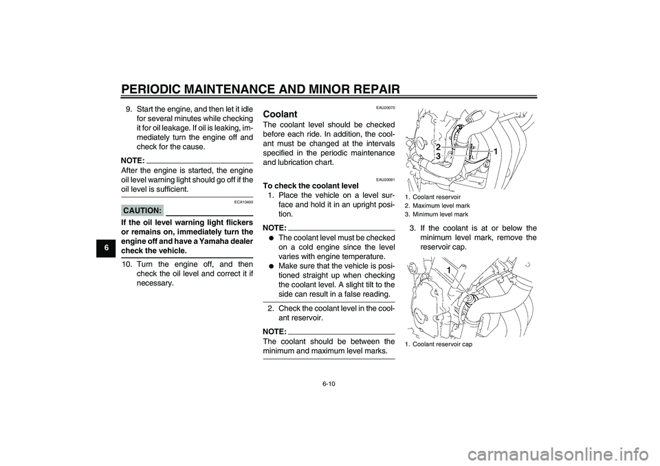 YAMAHA FZ6 NHG 2008  Owners Manual PERIODIC MAINTENANCE AND MINOR REPAIR
6-10
69. Start the engine, and then let it idle
for several minutes while checking
it for oil leakage. If oil is leaking, im-
mediately turn the engine off and
ch