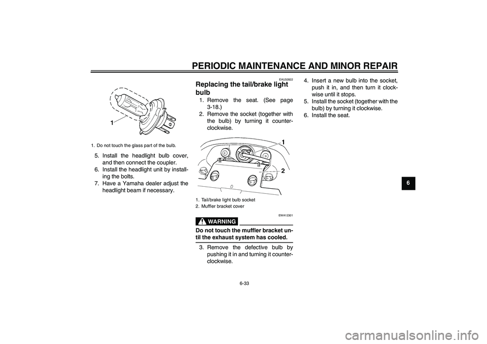 YAMAHA FZ6 NHG 2008 Owners Manual PERIODIC MAINTENANCE AND MINOR REPAIR
6-33
6 5. Install the headlight bulb cover,
and then connect the coupler.
6. Install the headlight unit by install-
ing the bolts.
7. Have a Yamaha dealer adjust YAMAHA FZ6 NHG 2008 Owners Manual PERIODIC MAINTENANCE AND MINOR REPAIR
6-33
6 5. Install the headlight bulb cover,
and then connect the coupler.
6. Install the headlight unit by install-
ing the bolts.
7. Have a Yamaha dealer adjust