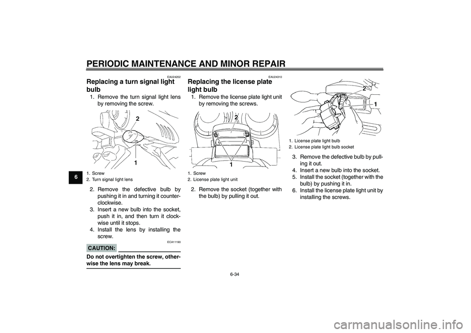 YAMAHA FZ6 NHG 2008 Owners Manual PERIODIC MAINTENANCE AND MINOR REPAIR
6-34
6
EAU24202
Replacing a turn signal light
bulb 1. Remove the turn signal light lens
by removing the screw.
2. Remove the defective bulb by
pushing it in and YAMAHA FZ6 NHG 2008 Owners Manual PERIODIC MAINTENANCE AND MINOR REPAIR
6-34
6
EAU24202
Replacing a turn signal light
bulb 1. Remove the turn signal light lens
by removing the screw.
2. Remove the defective bulb by
pushing it in and