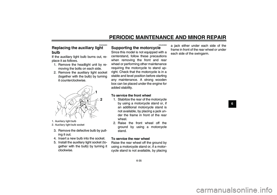 YAMAHA FZ6 NHG 2008 User Guide PERIODIC MAINTENANCE AND MINOR REPAIR
6-35
6
EAU34403
Replacing the auxiliary light
bulb If the auxiliary light bulb burns out, re-
place it as follows.
1. Remove the headlight unit by re-
moving the YAMAHA FZ6 NHG 2008 User Guide PERIODIC MAINTENANCE AND MINOR REPAIR
6-35
6
EAU34403
Replacing the auxiliary light
bulb If the auxiliary light bulb burns out, re-
place it as follows.
1. Remove the headlight unit by re-
moving the