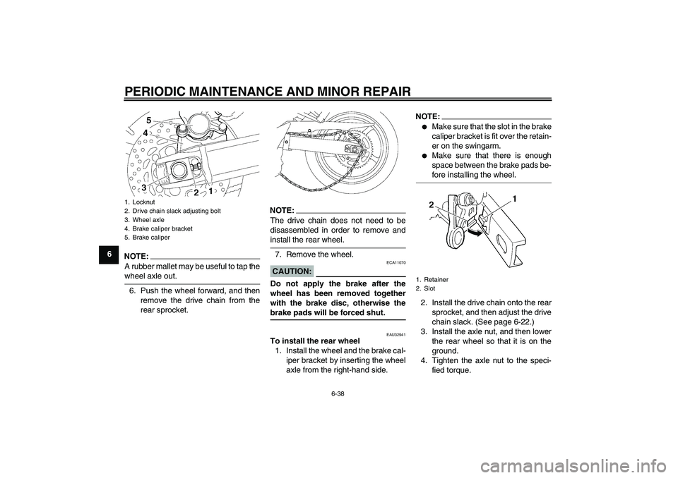 YAMAHA FZ6 NHG 2008 Manual Online PERIODIC MAINTENANCE AND MINOR REPAIR
6-38
6
NOTE:A rubber mallet may be useful to tap thewheel axle out.
6. Push the wheel forward, and then
remove the drive chain from the
rear sprocket.
NOTE:The dr