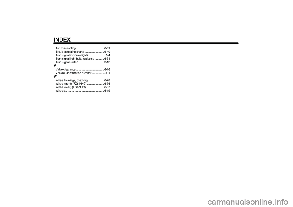 YAMAHA FZ6 NHG 2008 Owners Manual INDEXTroubleshooting .................................... 6-39
Troubleshooting charts ......................... 6-40
Turn signal indicator lights ...................... 3-4
Turn signal light bulb, rep YAMAHA FZ6 NHG 2008 Owners Manual INDEXTroubleshooting .................................... 6-39
Troubleshooting charts ......................... 6-40
Turn signal indicator lights ...................... 3-4
Turn signal light bulb, rep
